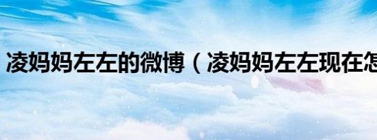 凌妈妈左左的微博（凌妈妈左左现在怎么了）