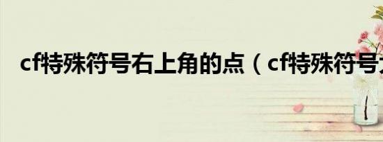 cf特殊符号右上角的点（cf特殊符号大全）