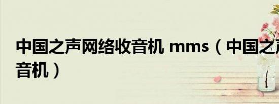 中国之声网络收音机 mms（中国之声网络收音机）