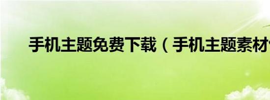 手机主题免费下载（手机主题素材包）