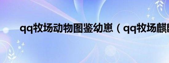 qq牧场动物图鉴幼崽（qq牧场麒麟）