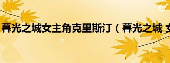 暮光之城女主角克里斯汀（暮光之城 女主角）
