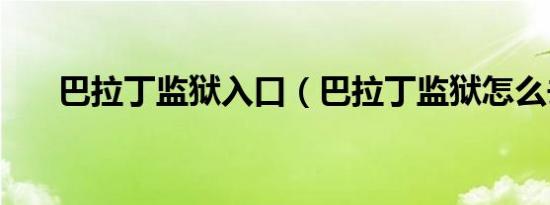 巴拉丁监狱入口（巴拉丁监狱怎么去）