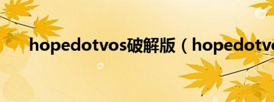 hopedotvos破解版（hopedotvos）