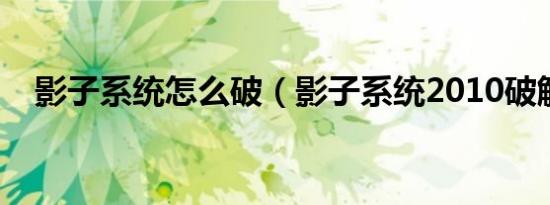 影子系统怎么破（影子系统2010破解版）