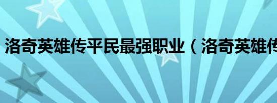 洛奇英雄传平民最强职业（洛奇英雄传战币）