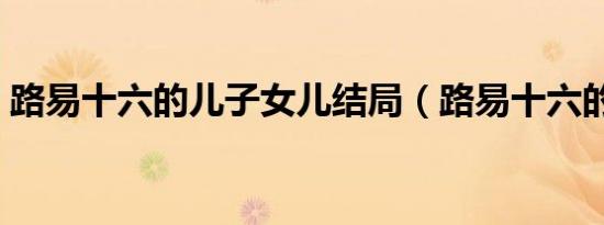 路易十六的儿子女儿结局（路易十六的儿子）