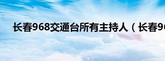 长春968交通台所有主持人（长春96 8）