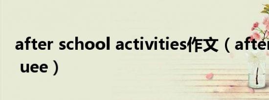 after school activities作文（after school uee）