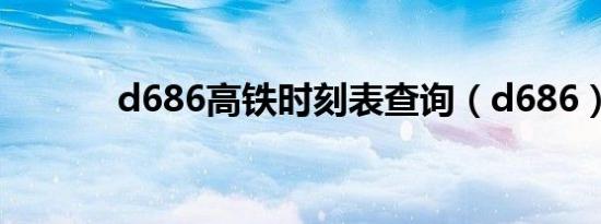 d686高铁时刻表查询（d686）