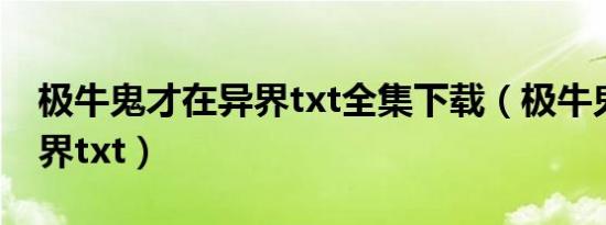 极牛鬼才在异界txt全集下载（极牛鬼才在异界txt）