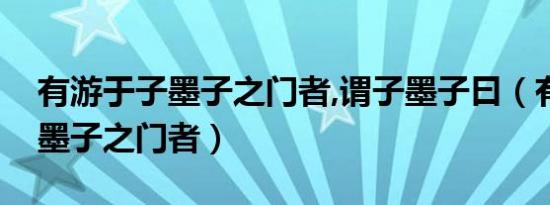 有游于子墨子之门者,谓子墨子曰（有游于子墨子之门者）