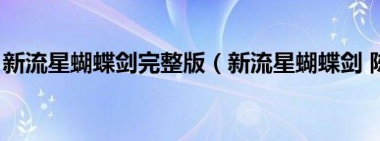 新流星蝴蝶剑完整版（新流星蝴蝶剑 陈意涵）