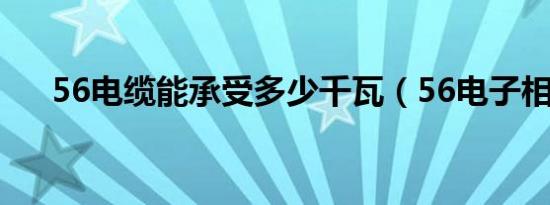 56电缆能承受多少千瓦（56电子相册）
