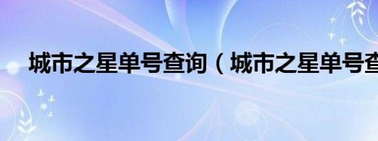 城市之星单号查询（城市之星单号查询）