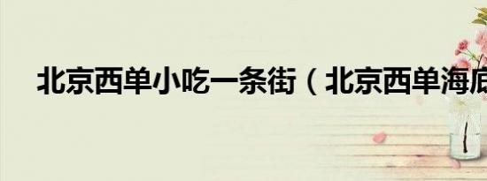 北京西单小吃一条街（北京西单海底捞）
