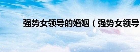 强势女领导的婚姻（强势女领导）
