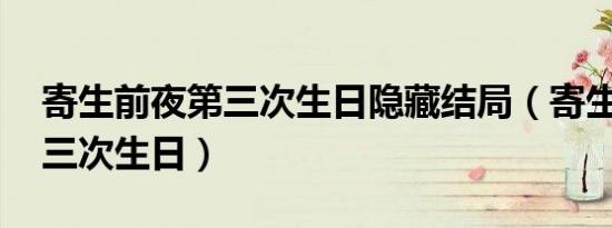 寄生前夜第三次生日隐藏结局（寄生前夜 第三次生日）