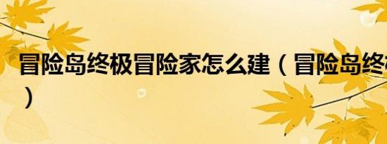 冒险岛终极冒险家怎么建（冒险岛终极冒险家）