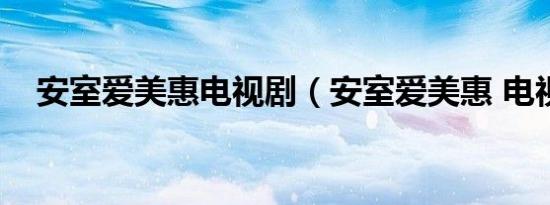 安室爱美惠电视剧（安室爱美惠 电视剧）