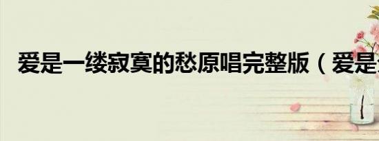爱是一缕寂寞的愁原唱完整版（爱是分享）