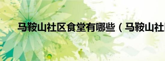 马鞍山社区食堂有哪些（马鞍山社区）