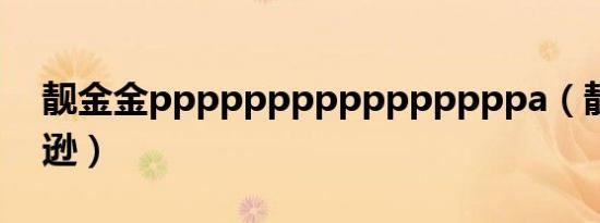 靓金金ppppppppppppppppa（靓金汤姆逊）
