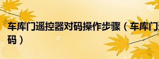 车库门遥控器对码操作步骤（车库门遥控器对码）