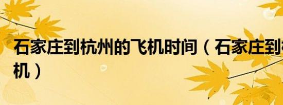 石家庄到杭州的飞机时间（石家庄到杭州的飞机）