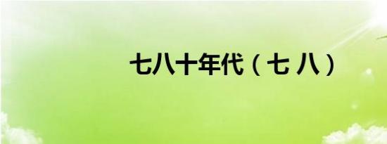 七八十年代（七 八）