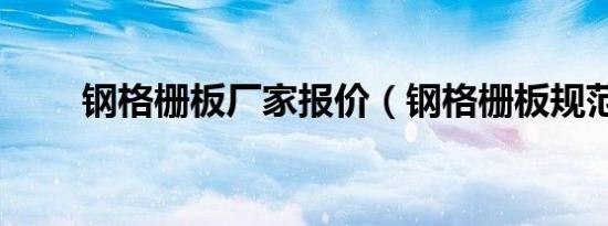 钢格栅板厂家报价（钢格栅板规范）