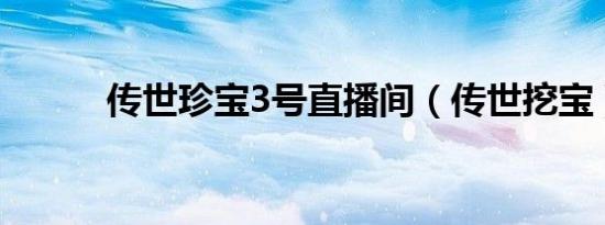 传世珍宝3号直播间（传世挖宝）