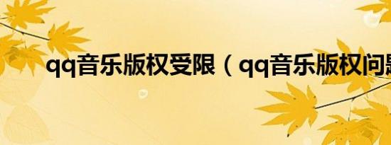 qq音乐版权受限（qq音乐版权问题）