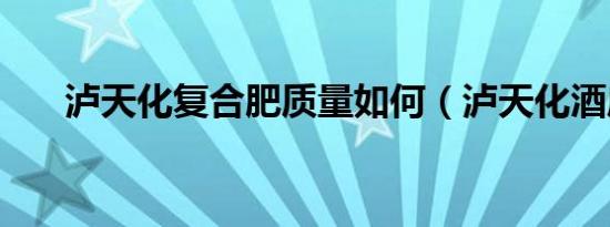 泸天化复合肥质量如何（泸天化酒店）
