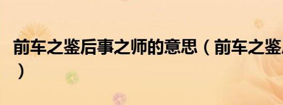 前车之鉴后事之师的意思（前车之鉴后事之师）
