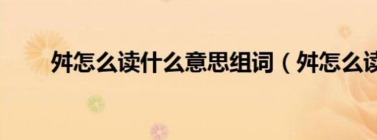 舛怎么读什么意思组词（舛怎么读）
