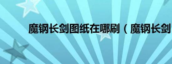 魔钢长剑图纸在哪刷（魔钢长剑）