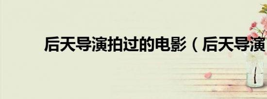后天导演拍过的电影（后天导演）