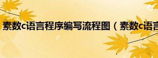 素数c语言程序编写流程图（素数c语言程序）
