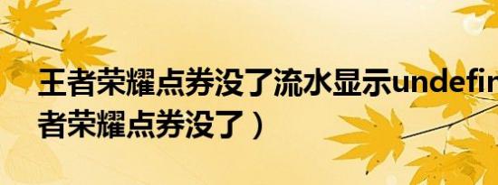 王者荣耀点券没了流水显示undefined（王者荣耀点券没了）