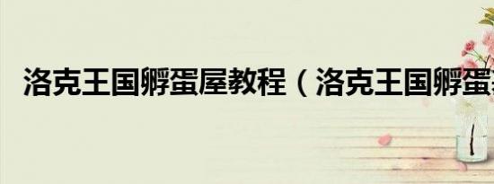 洛克王国孵蛋屋教程（洛克王国孵蛋基地）