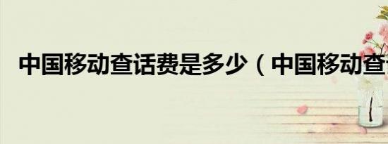 中国移动查话费是多少（中国移动查话费）