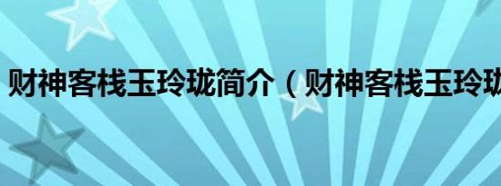 财神客栈玉玲珑简介（财神客栈玉玲珑刘洋）