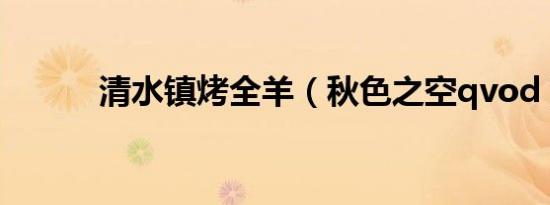 清水镇烤全羊（秋色之空qvod）
