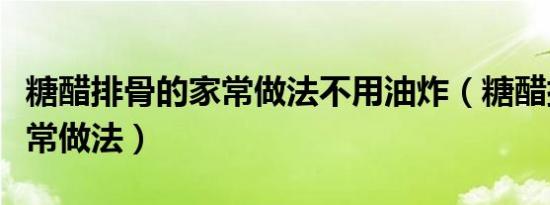 糖醋排骨的家常做法不用油炸（糖醋排骨的家常做法）