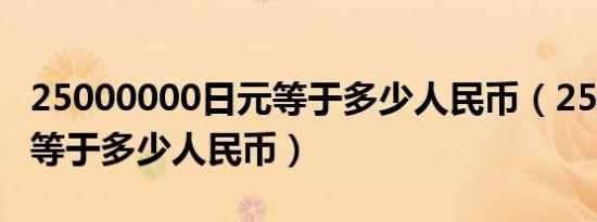 25000000日元等于多少人民币（25000日元等于多少人民币）