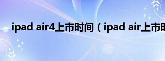 ipad air4上市时间（ipad air上市时间）