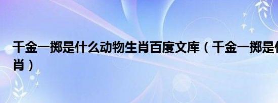 千金一掷是什么动物生肖百度文库（千金一掷是什么动物生肖）