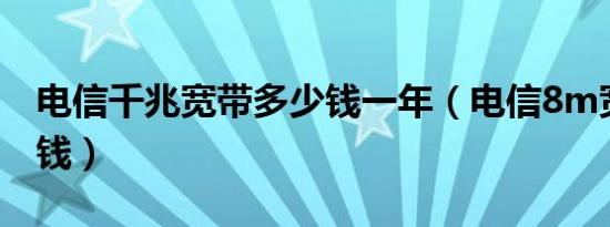 电信千兆宽带多少钱一年（电信8m宽带多少钱）