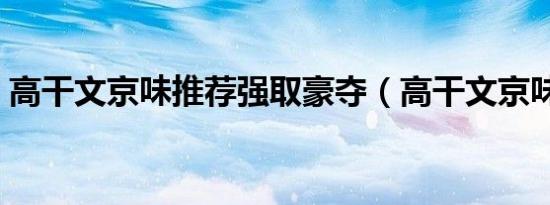 高干文京味推荐强取豪夺（高干文京味推荐）